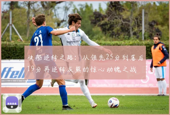 快船逆转之路：从领先25分到落后19分再逆转灰熊的惊心动魄之战