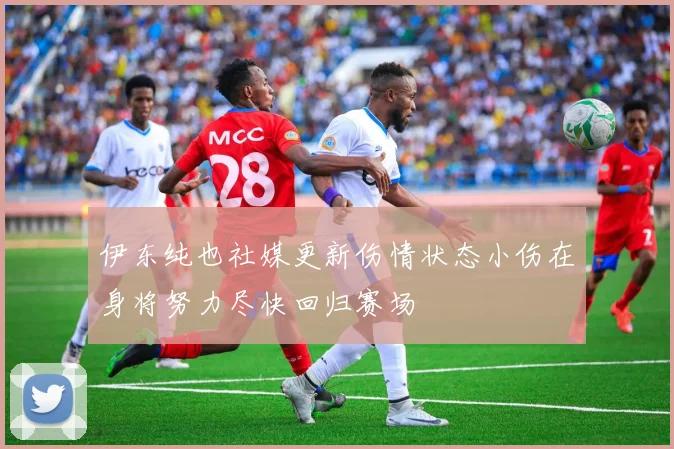 伊东纯也社媒更新伤情状态小伤在身将努力尽快回归赛场