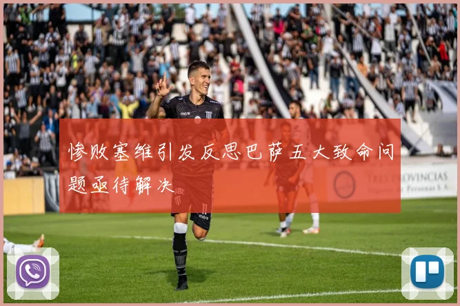 惨败塞维引发反思巴萨五大致命问题亟待解决