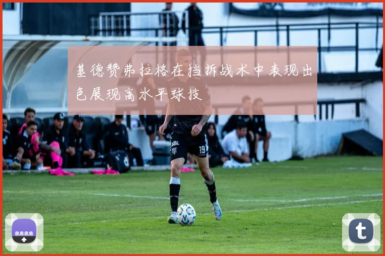 基德赞弗拉格在挡拆战术中表现出色展现高水平球技
