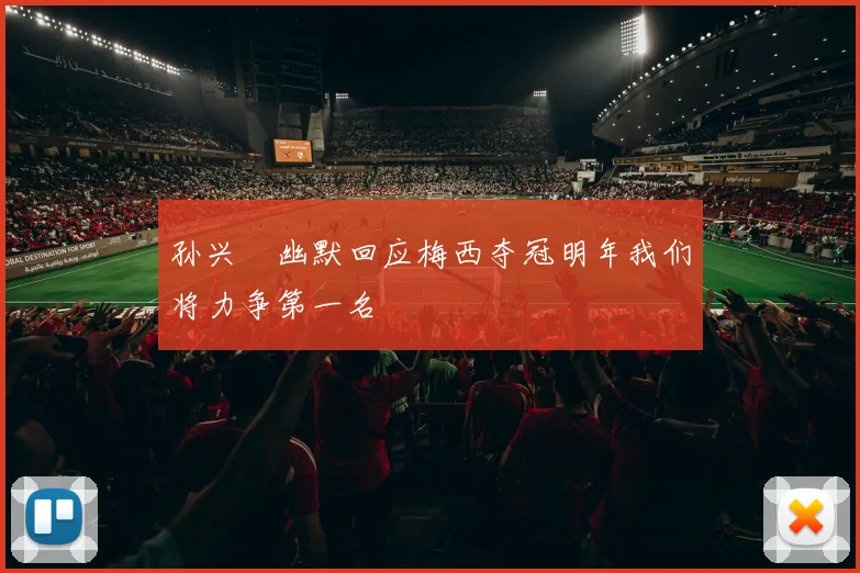 孙兴慜幽默回应梅西夺冠明年我们将力争第一名